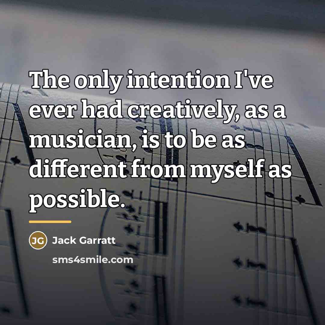 “The only intention I've ever had creatively, as a musician,…” quote by Jack Garratt