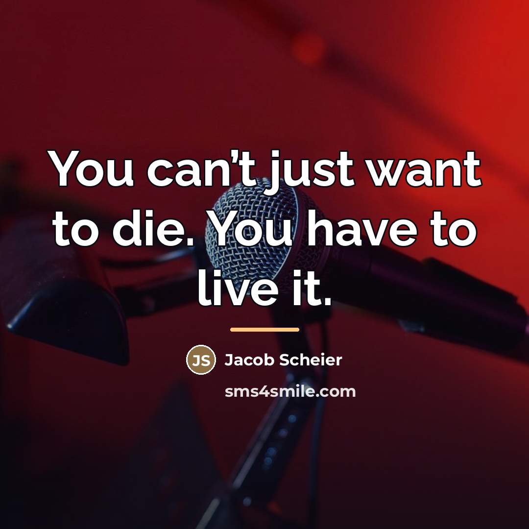 “You can’t just want to die. You have to live…” quote by Jacob Scheier