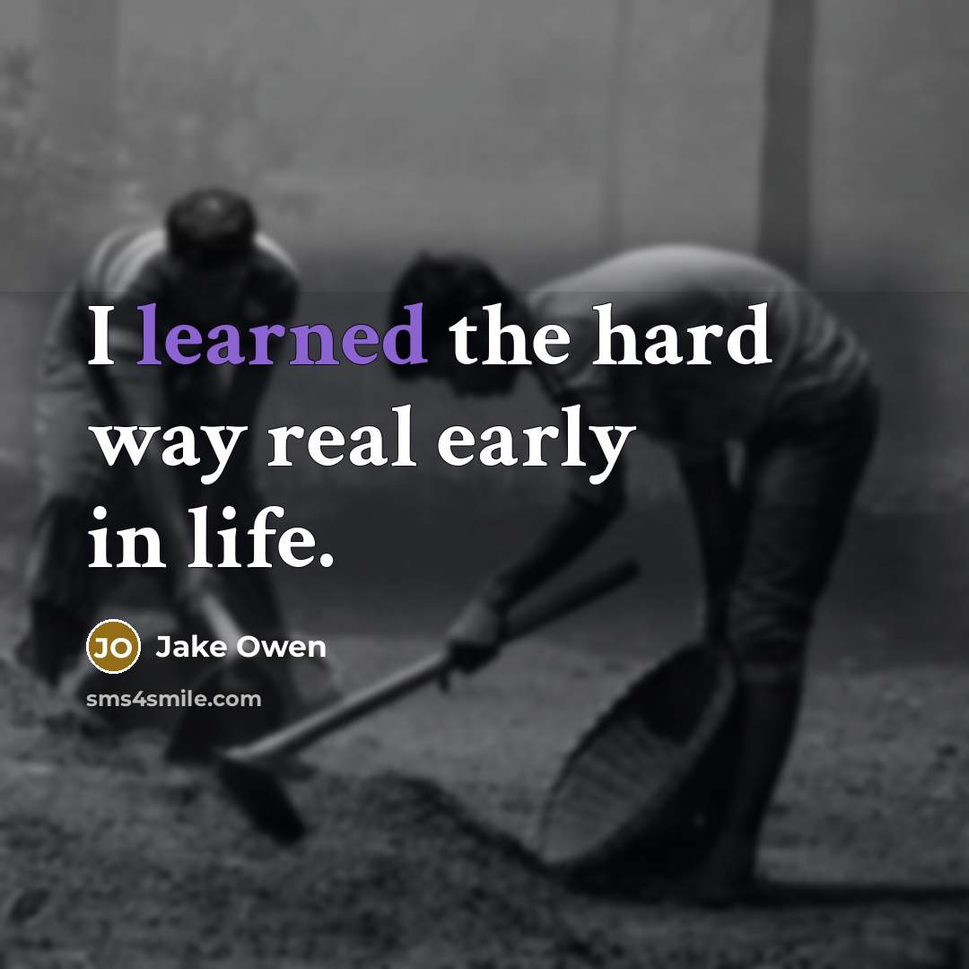 “I learned the hard way real early in life.…” quote by Jake Owen