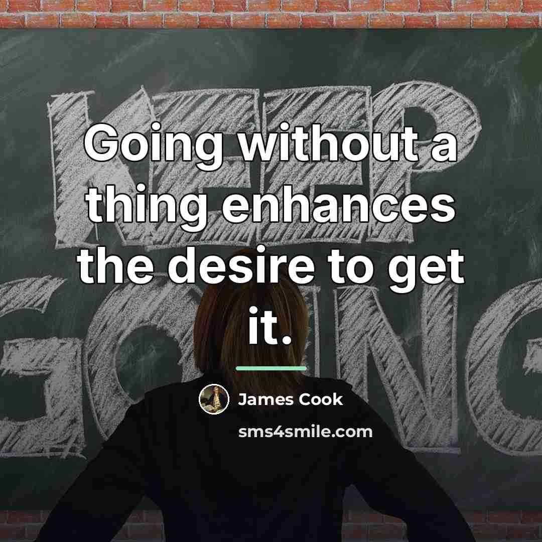 “Going without a thing enhances the desire to get it.…” quote by James Cook