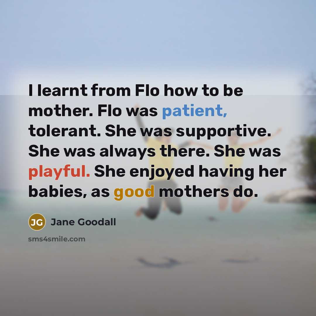 “I learnt from Flo how to be mother. Flo was…” quote by Jane Goodall