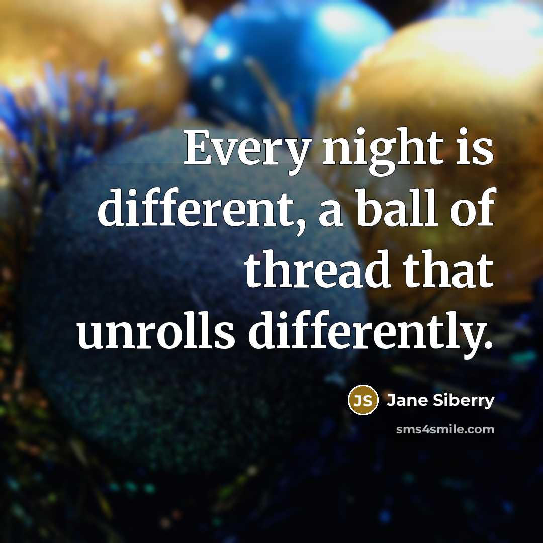 “Every night is different, a ball of thread that unrolls…” quote by Jane Siberry