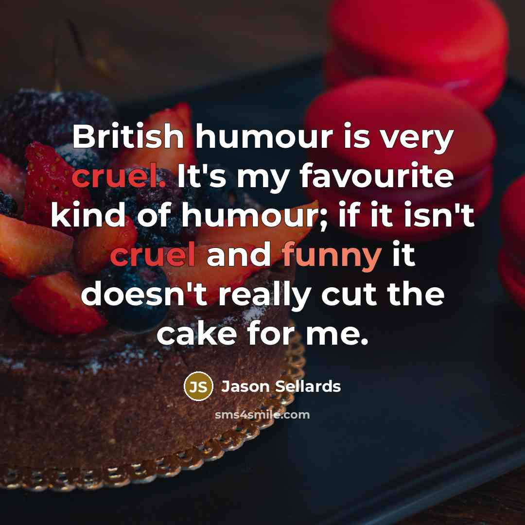 “British humour is very cruel. It's my favourite kind of…” quote by Jason Sellards