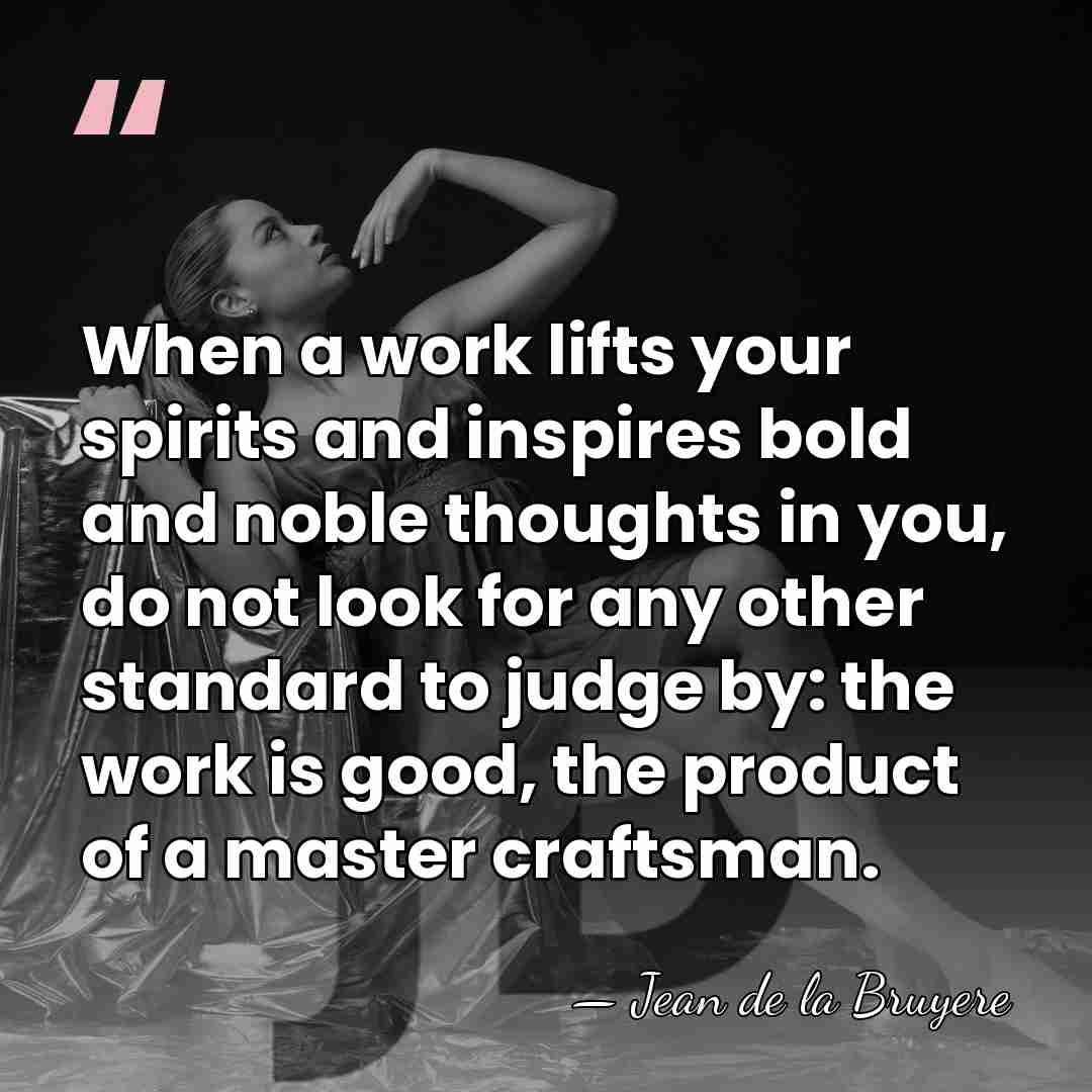 When a work lifts your spirits and inspires bold and noble thoughts&hellip; - Jean de la Bruyere