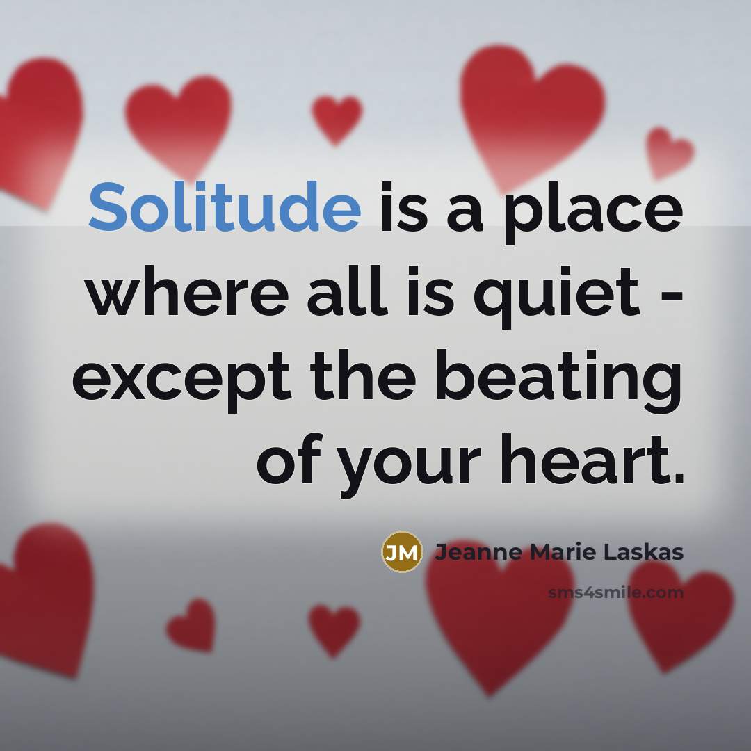 “Solitude is a place where all is quiet - except…” quote by Jeanne Marie Laskas