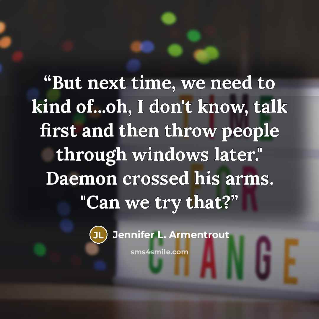“But next time, we need to kind of...oh, I don't know, talk first and then throw people through windows later." Daemon crossed his arms. "Can we try that?” quote by Jennifer L. Armentrout