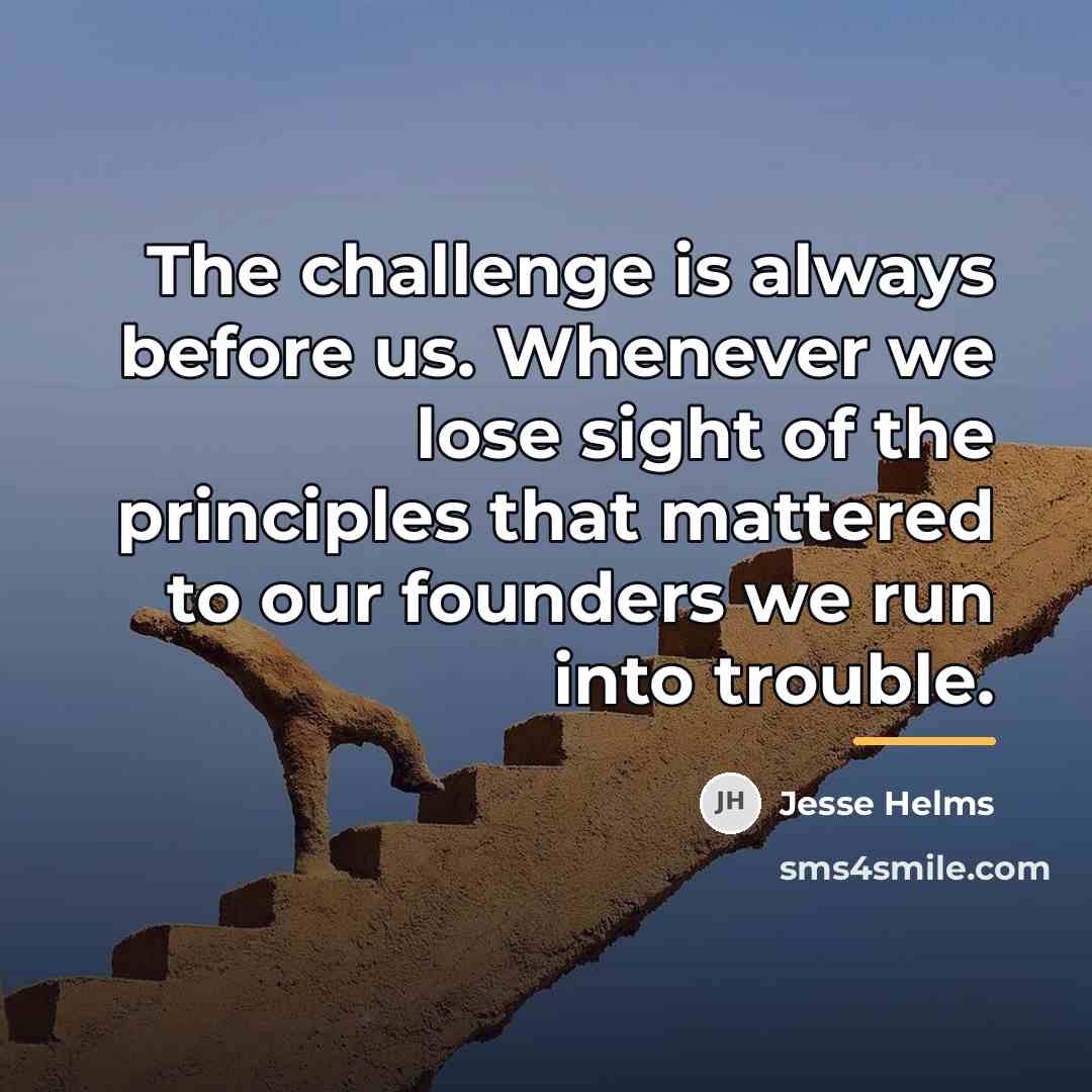 “The challenge is always before us. Whenever we lose sight…” quote by Jesse Helms