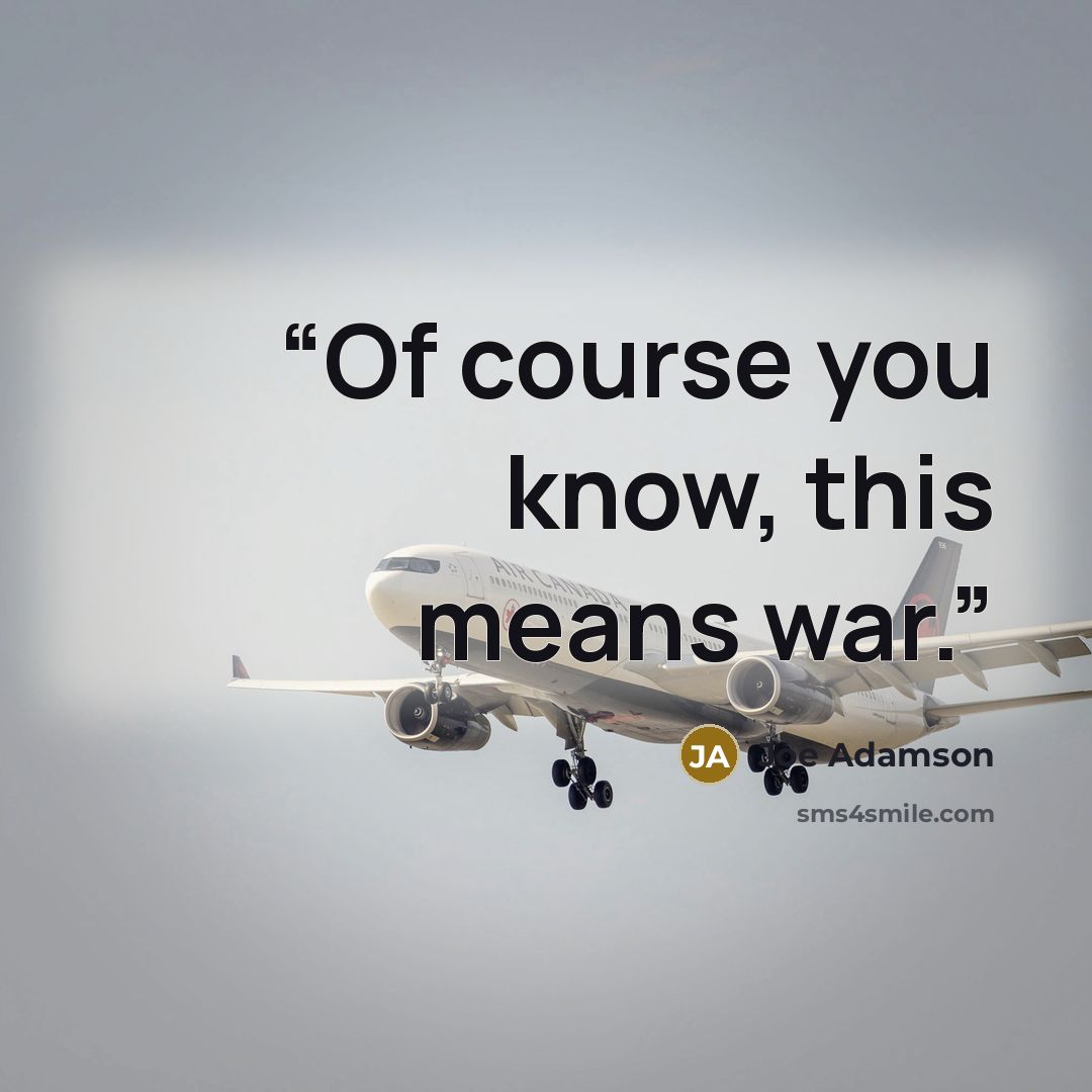 “Of course you know, this means war.” quote by Joe Adamson