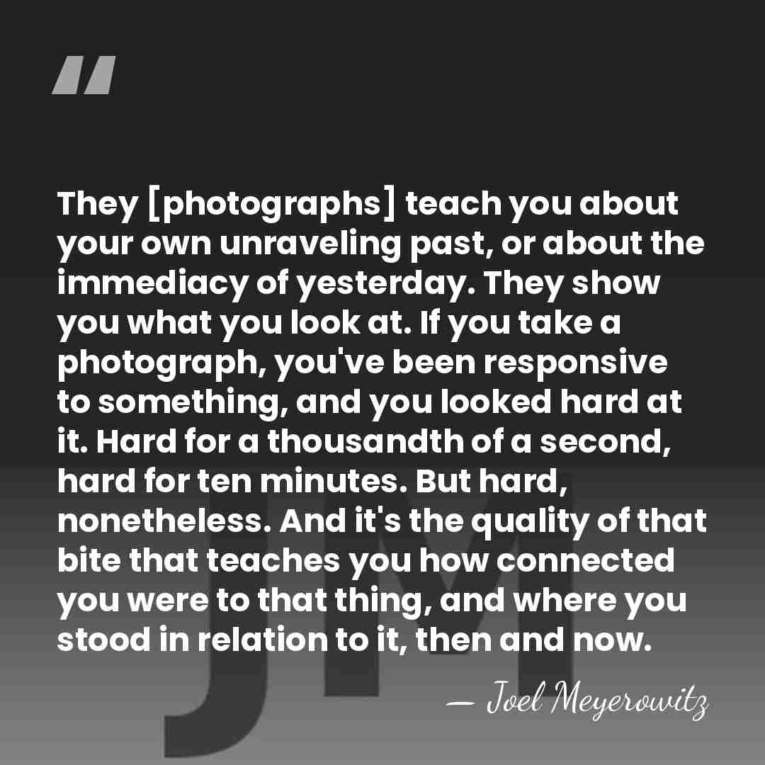 They [photographs] teach you about your own unraveling past, or about the&hellip; - Joel Meyerowitz
