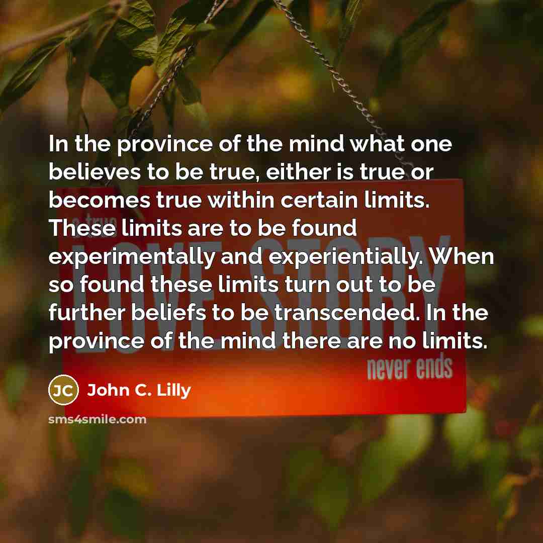 “In the province of the mind what one believes to…” quote by John C. Lilly
