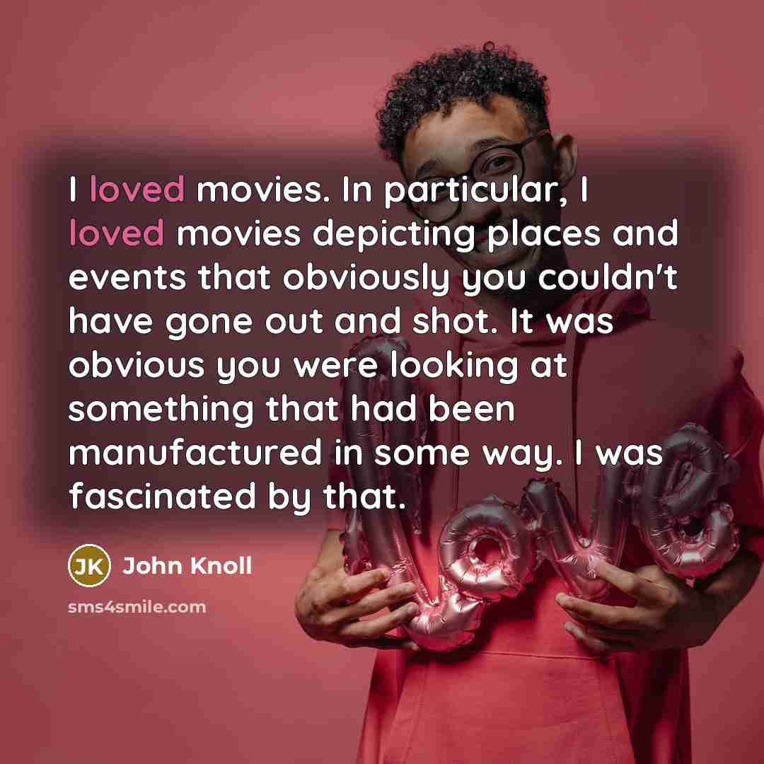 “I loved movies. In particular, I loved movies depicting places…” quote by John Knoll
