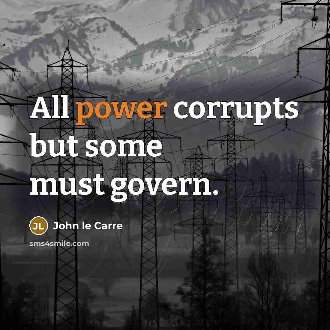“All power corrupts but some must govern.…” quote by John le Carre