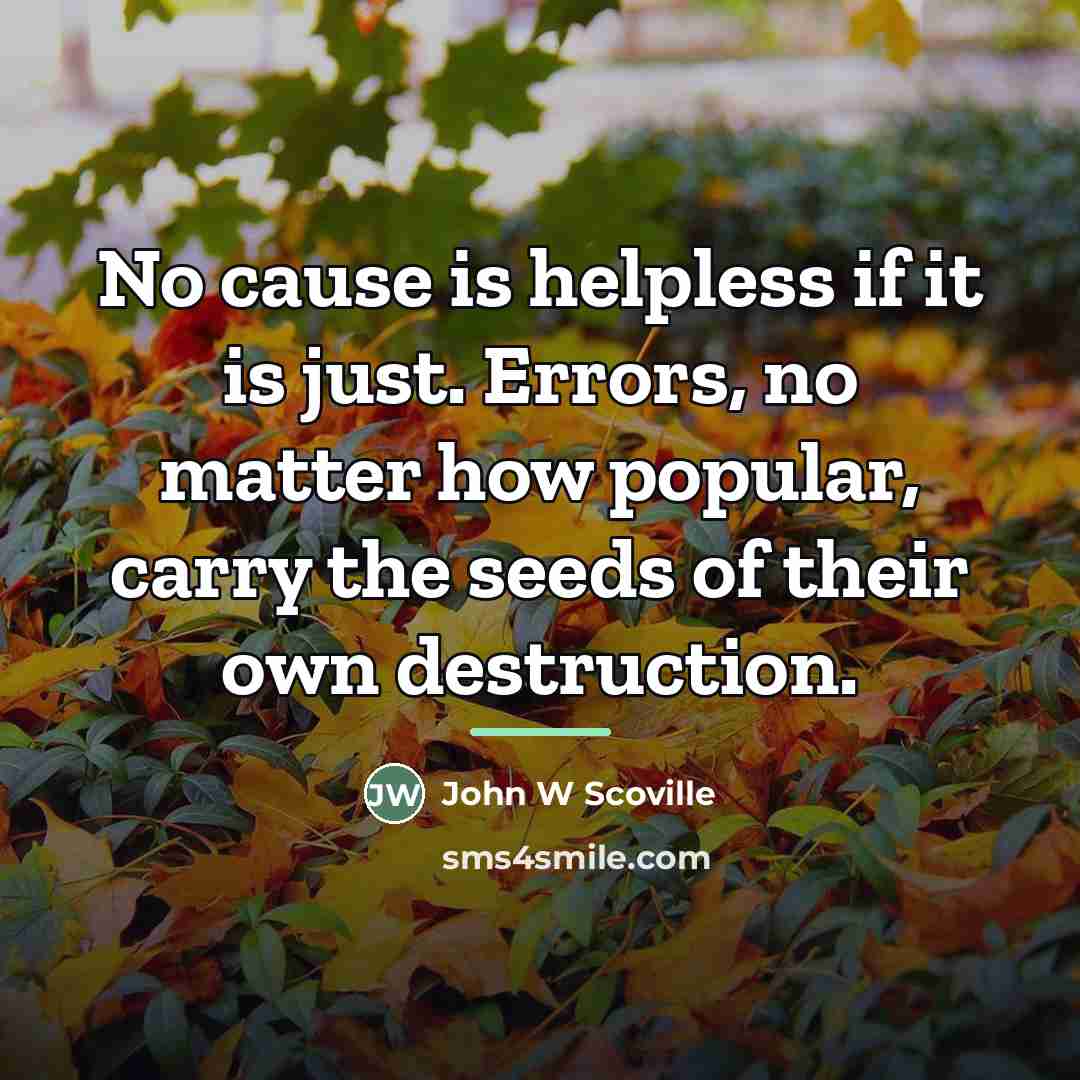 “No cause is helpless if it is just. Errors, no…” quote by John W Scoville