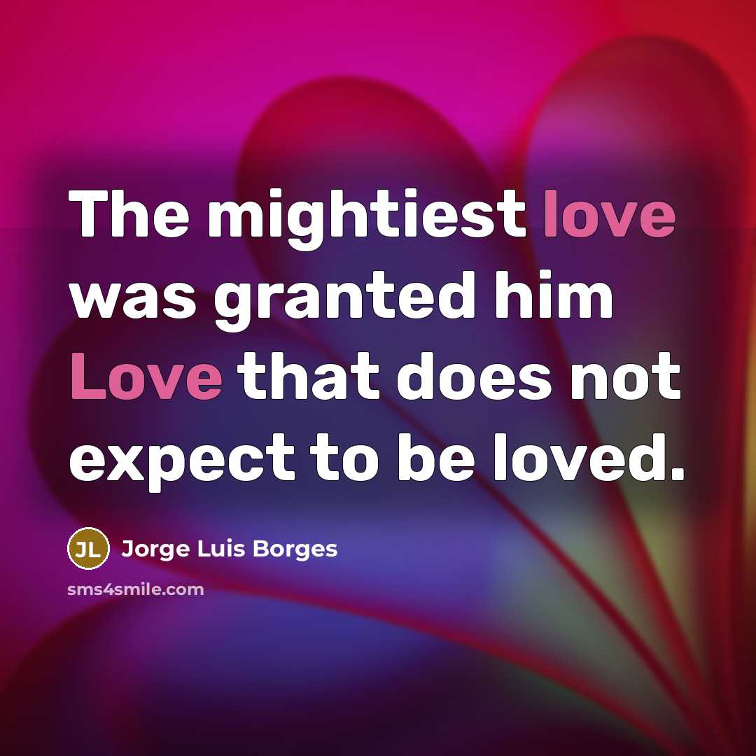 “The mightiest love was granted him Love that does not…” quote by Jorge Luis Borges