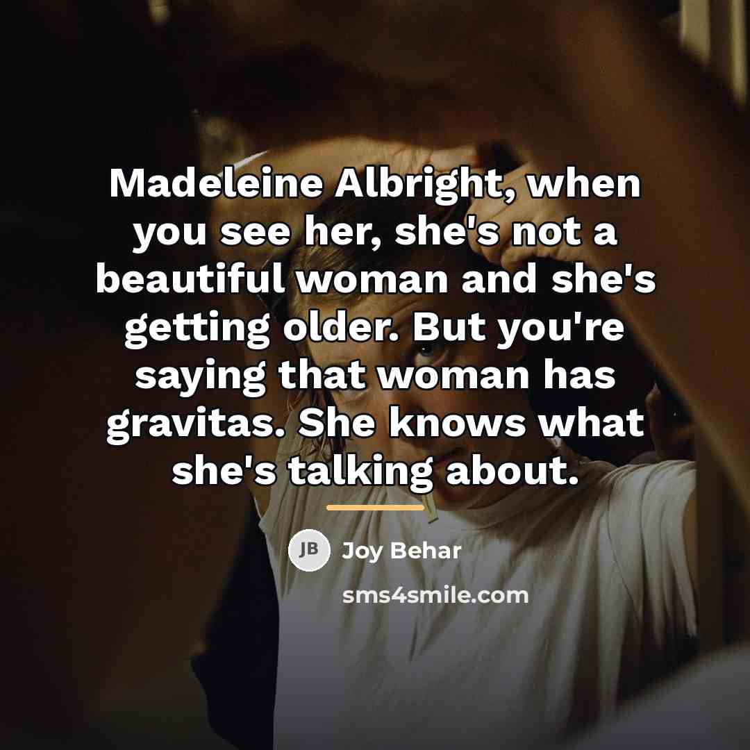 “Madeleine Albright, when you see her, she's not a beautiful…” quote by Joy Behar