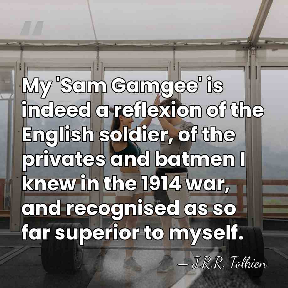 My 'Sam Gamgee' is indeed a reflexion of the English soldier, of&hellip; - J.R.R. Tolkien