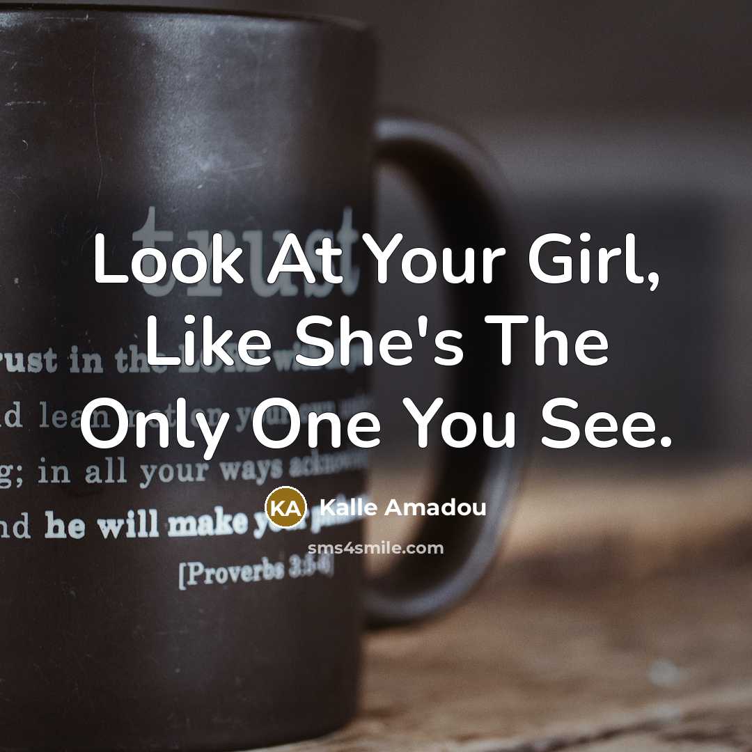 “Look At Your Girl, Like She's The Only One You…” quote by Kalle Amadou