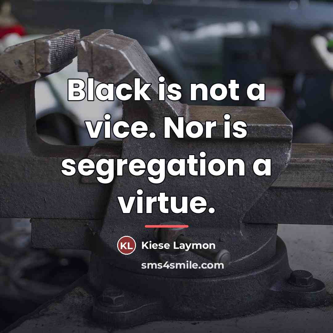 “Black is not a vice. Nor is segregation a virtue.…” quote by Kiese Laymon