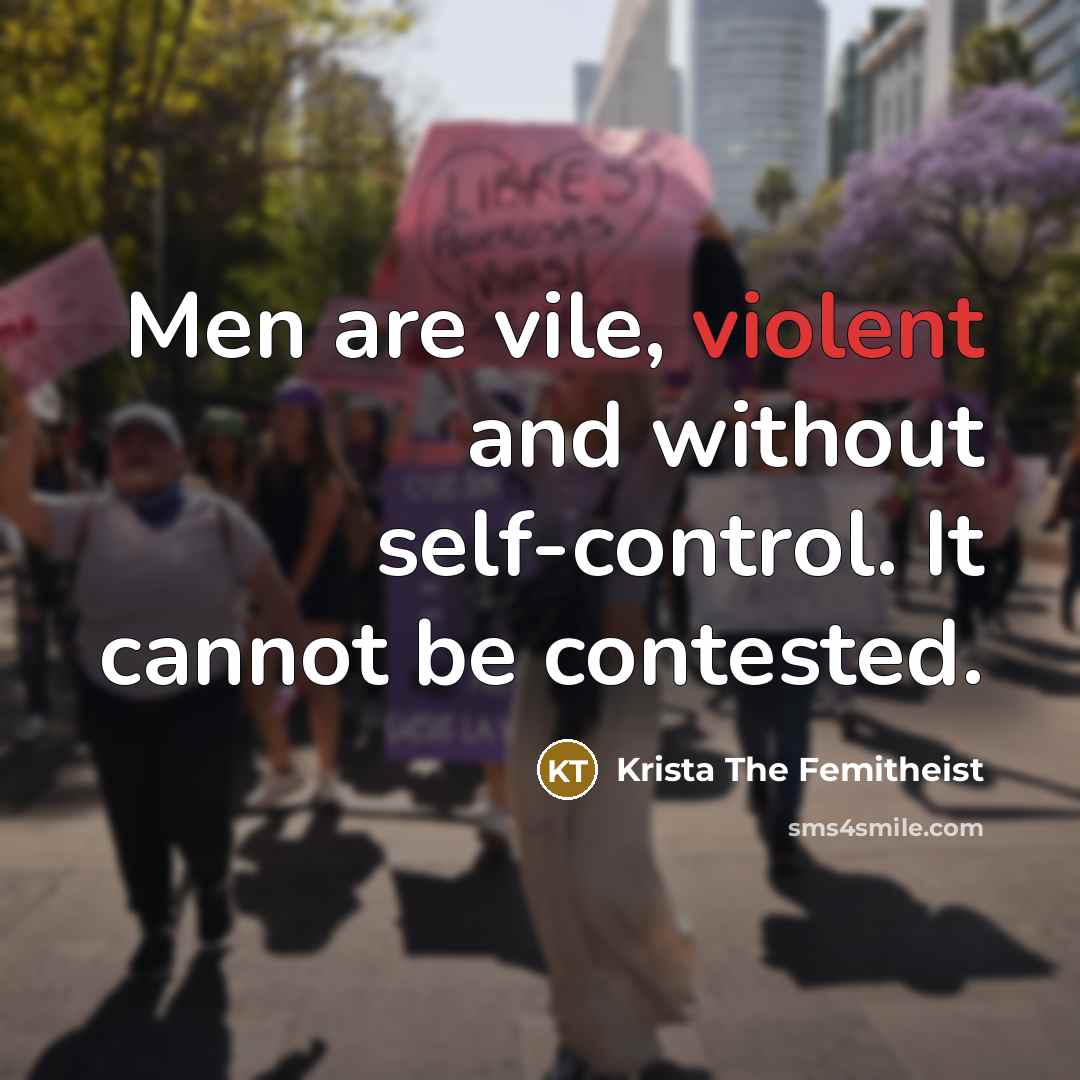“Men are vile, violent and without self-control. It cannot be…” quote by Krista The Femitheist