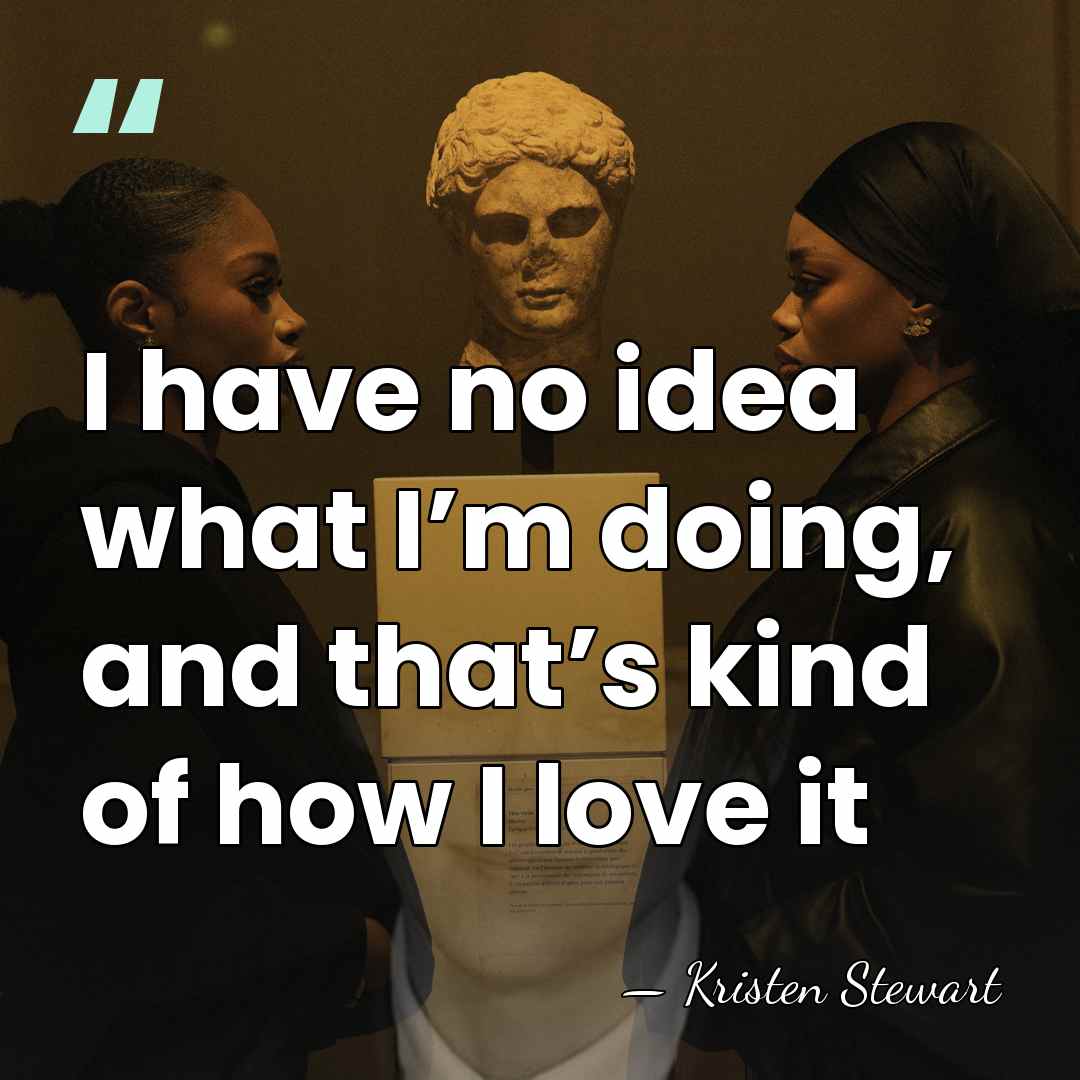 I have no idea what I’m doing, and that’s kind of how&hellip; - Kristen Stewart