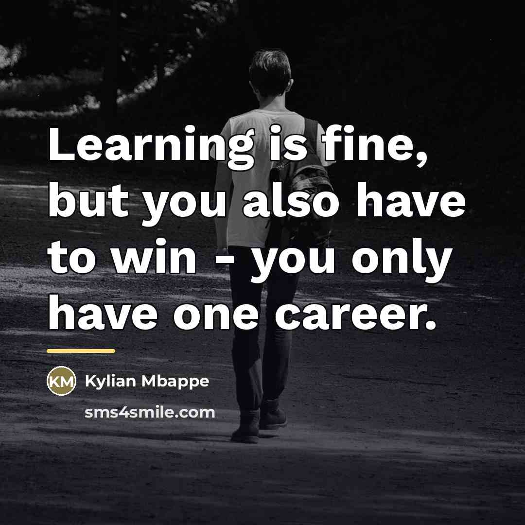 “Learning is fine, but you also have to win -…” quote by Kylian Mbappe