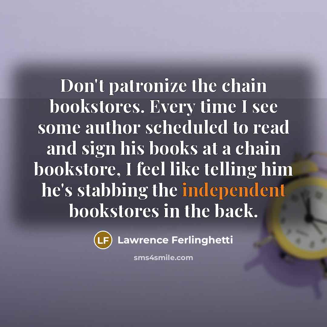 “Don't patronize the chain bookstores. Every time I see some…” quote by Lawrence Ferlinghetti