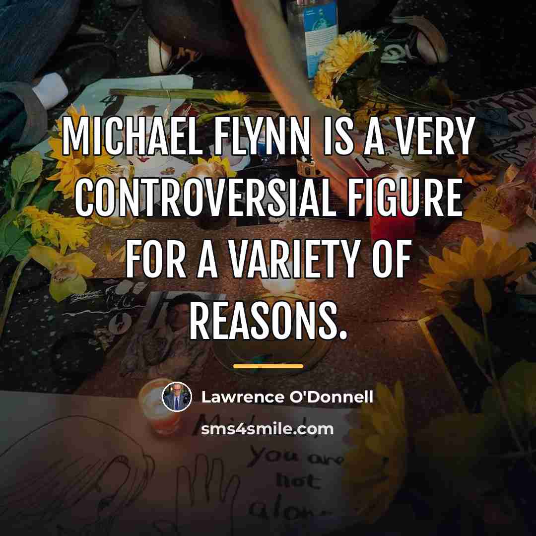“Michael Flynn is a very controversial figure for a variety…” quote by Lawrence O'Donnell