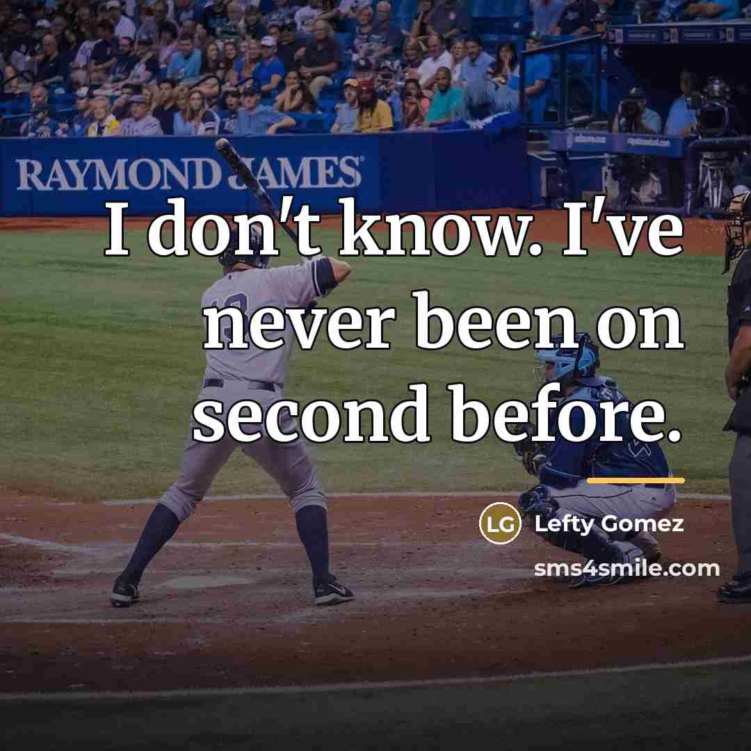 “I don't know. I've never been on second before.…” quote by Lefty Gomez