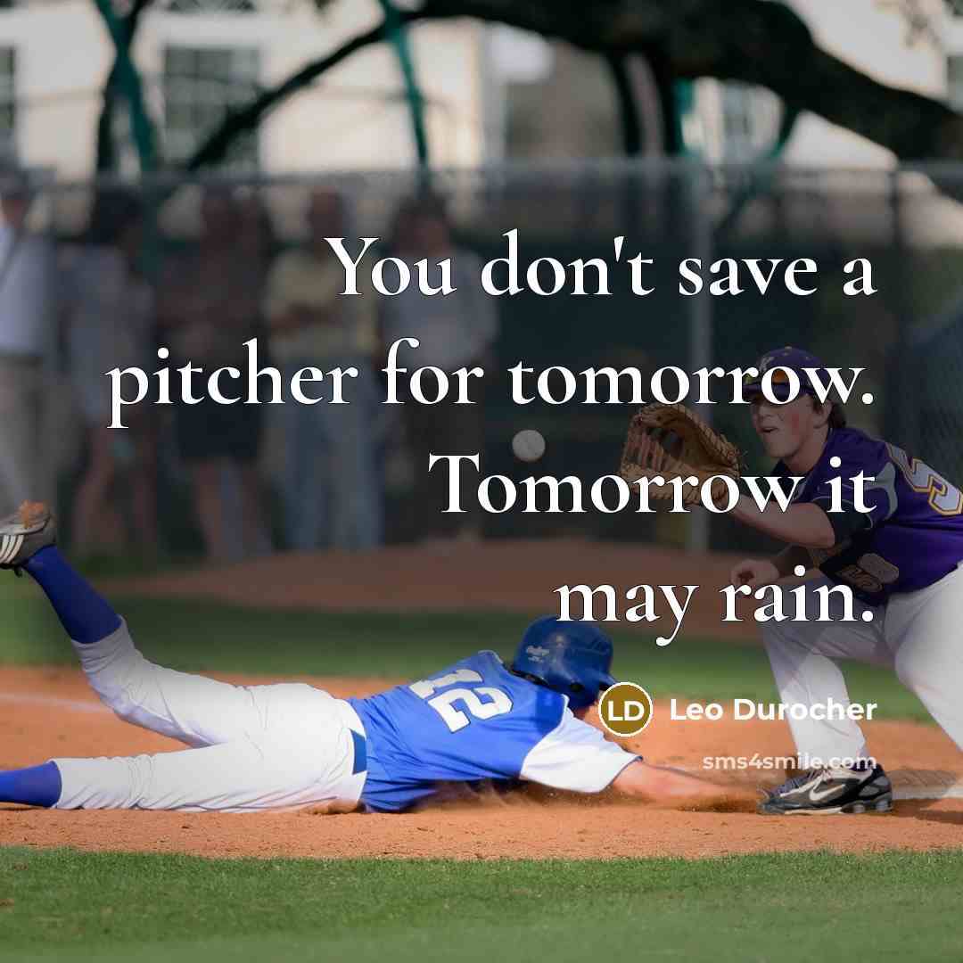 “You don't save a pitcher for tomorrow. Tomorrow it may…” quote by Leo Durocher