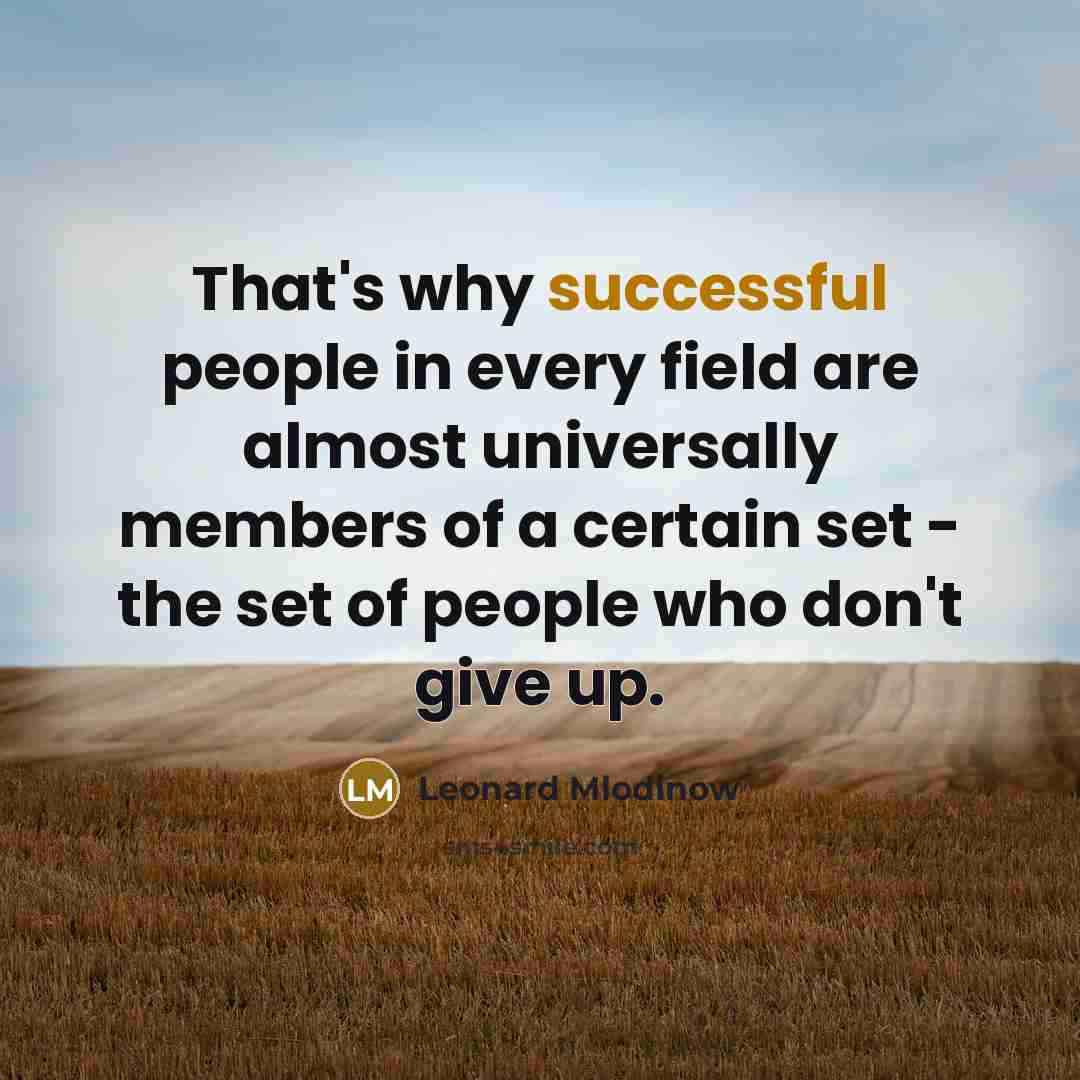 “That's why successful people in every field are almost universally…” quote by Leonard Mlodinow