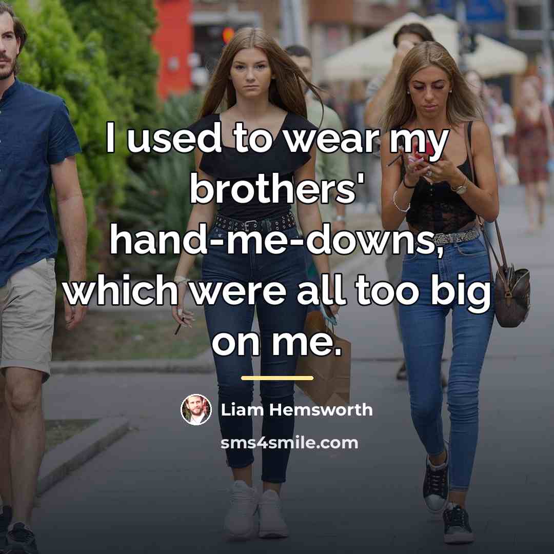 “I used to wear my brothers' hand-me-downs, which were all…” quote by Liam Hemsworth