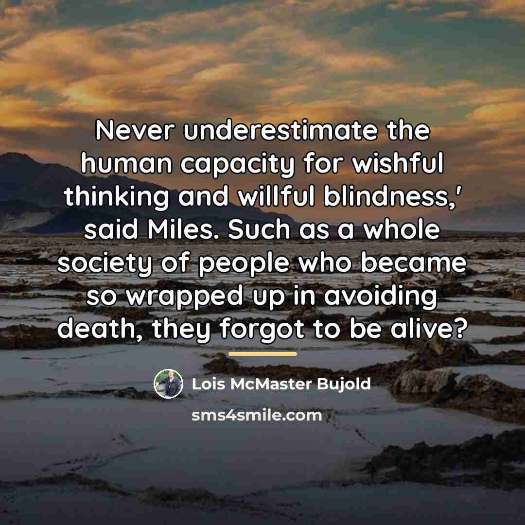 “Never underestimate the human capacity for wishful thinking and willful…” quote by Lois McMaster Bujold