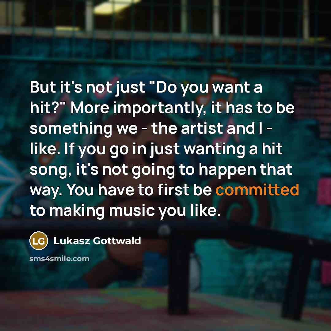 “But it's not just "Do you want a hit?" More…” quote by Lukasz Gottwald