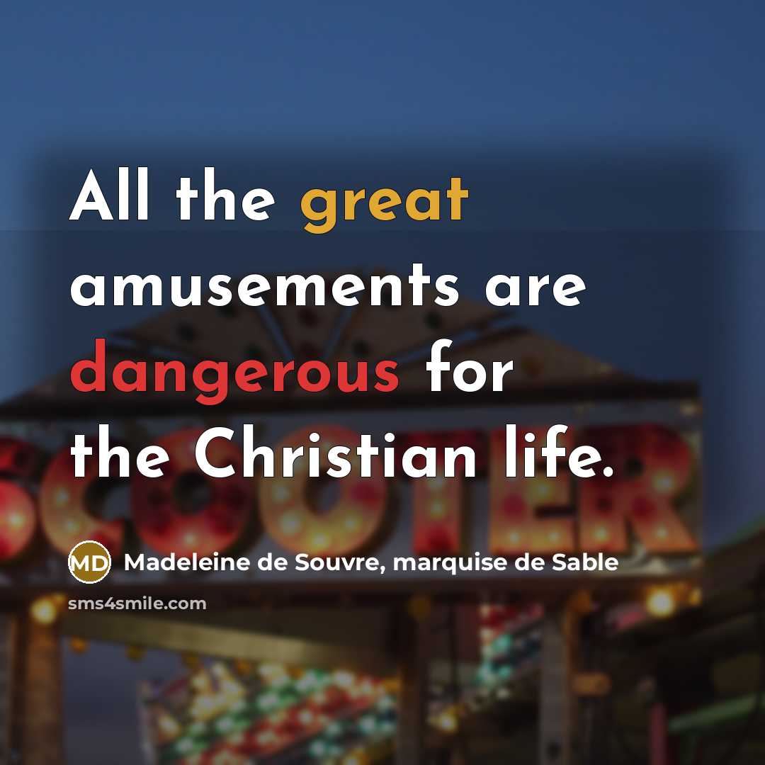 “All the great amusements are dangerous for the Christian life.…” quote by Madeleine de Souvre, marquise de Sable
