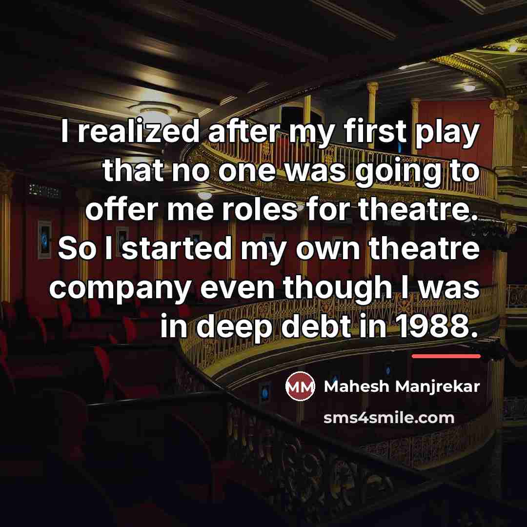 “I realized after my first play that no one was…” quote by Mahesh Manjrekar