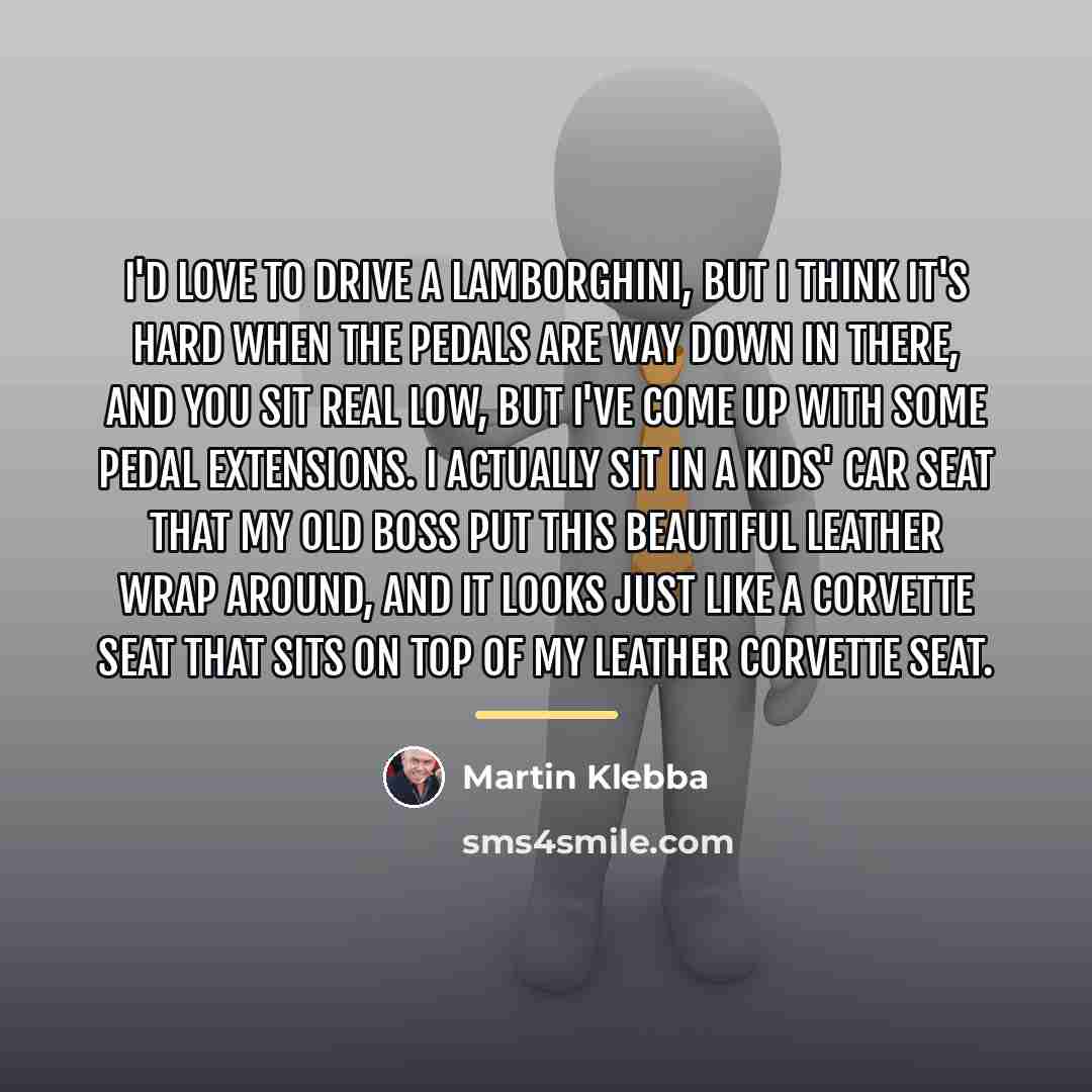 “I'd love to drive a Lamborghini, but I think it's…” quote by Martin Klebba