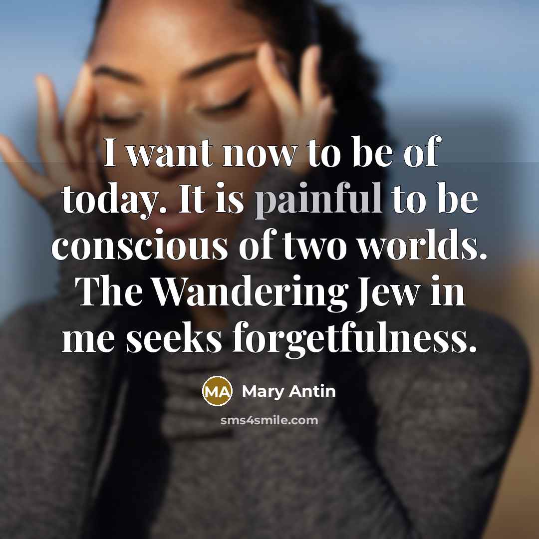 “I want now to be of today. It is painful…” quote by Mary Antin