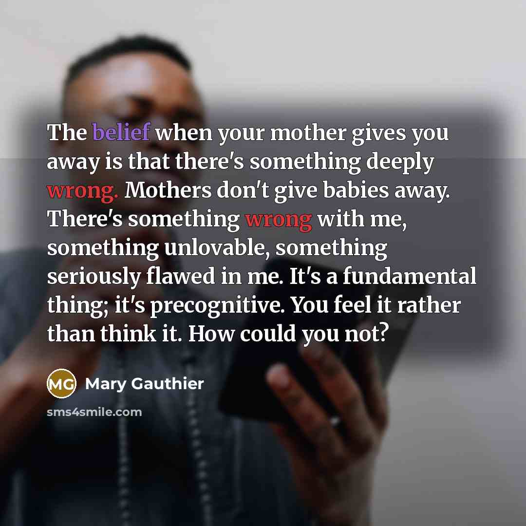 “The belief when your mother gives you away is that…” quote by Mary Gauthier