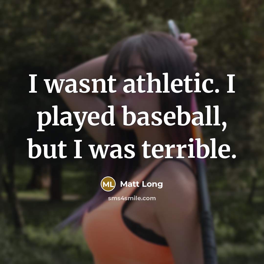 “I wasnt athletic. I played baseball, but I was terrible.…” quote by Matt Long