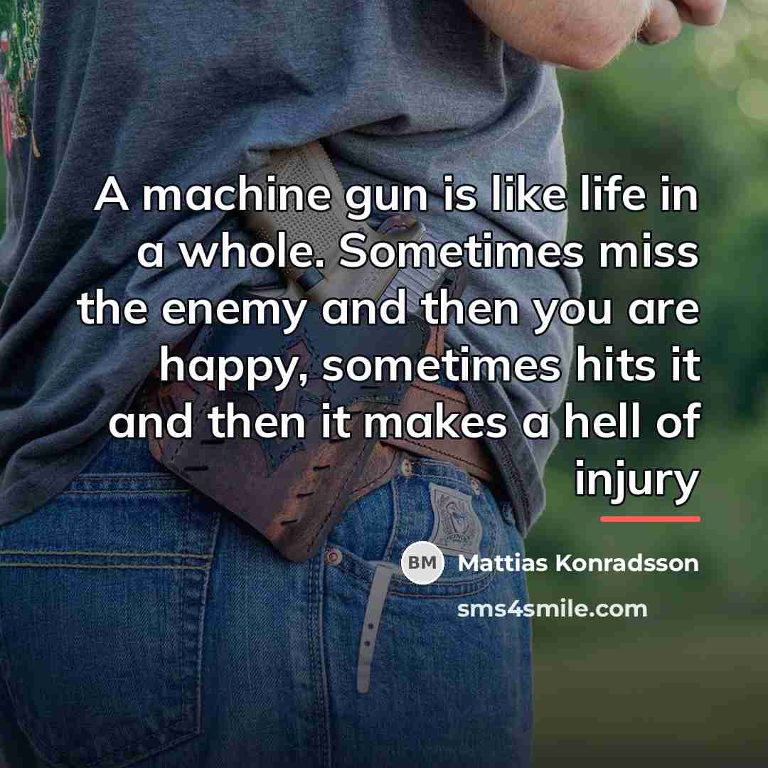 “A machine gun is like life in a whole. Sometimes…” quote by Mattias Konradsson