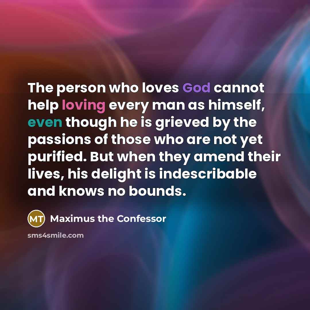 “The person who loves God cannot help loving every man…” quote by Maximus the Confessor