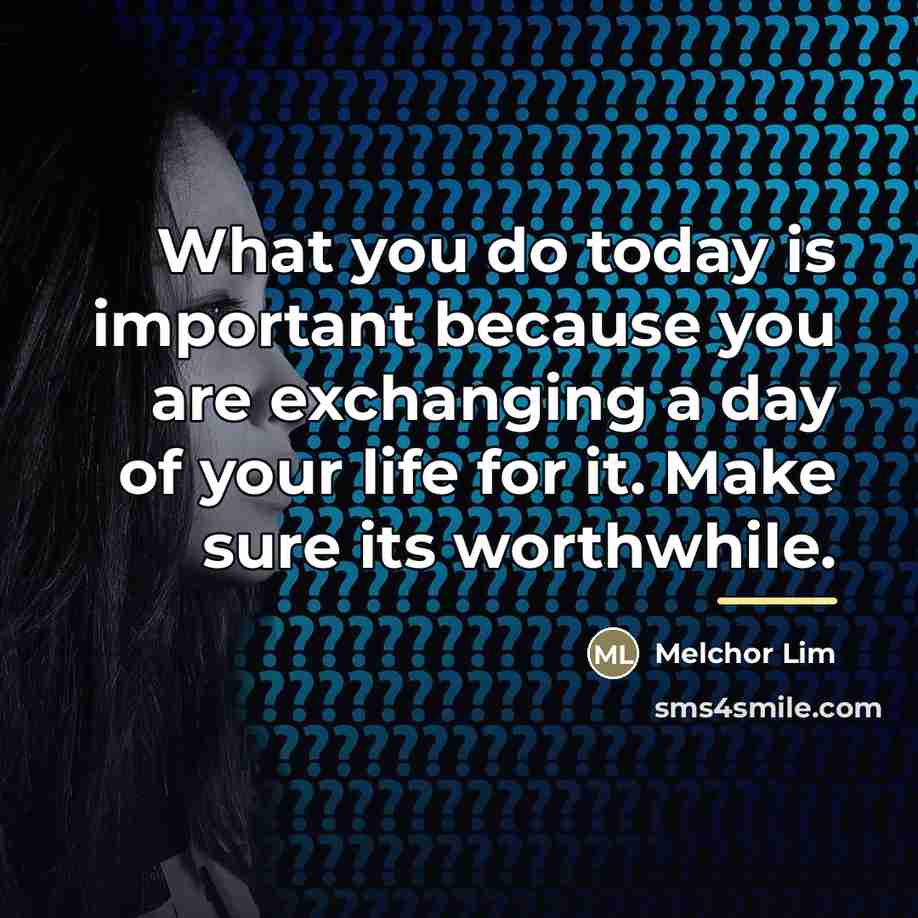 “What you do today is important because you are exchanging…” quote by Melchor Lim