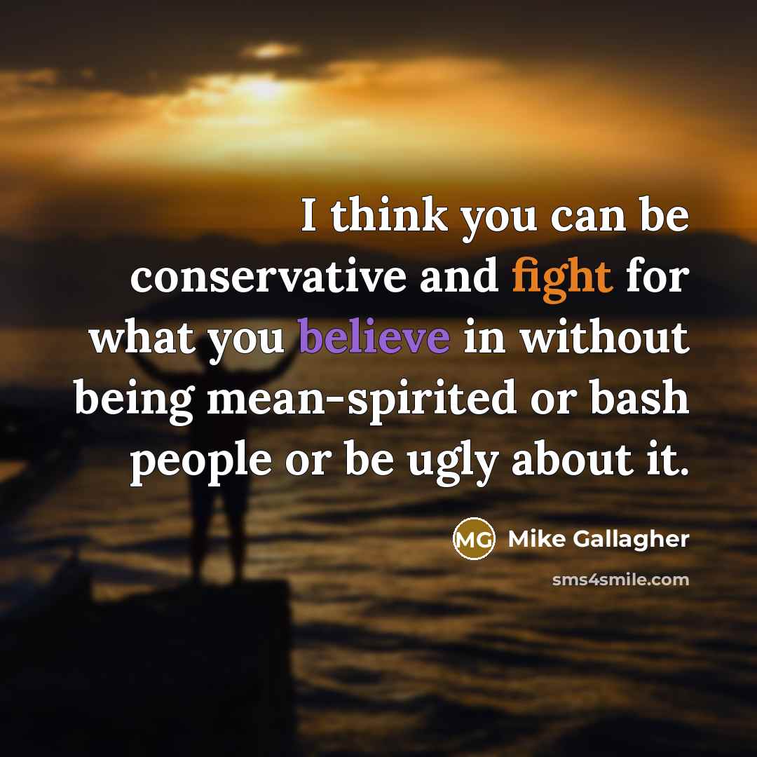 “I think you can be conservative and fight for what…” quote by Mike Gallagher