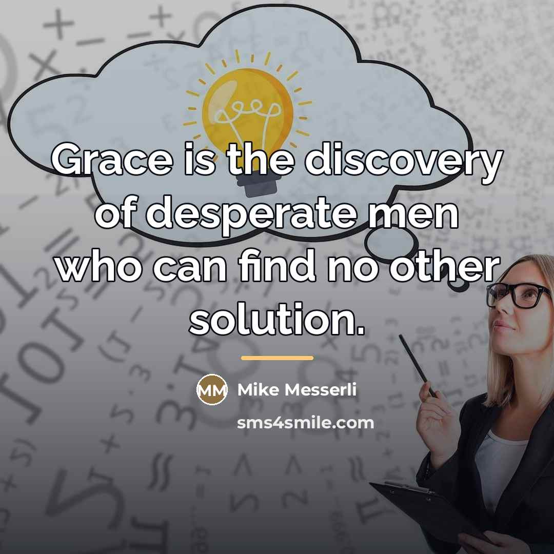 “Grace is the discovery of desperate men who can find…” quote by Mike Messerli