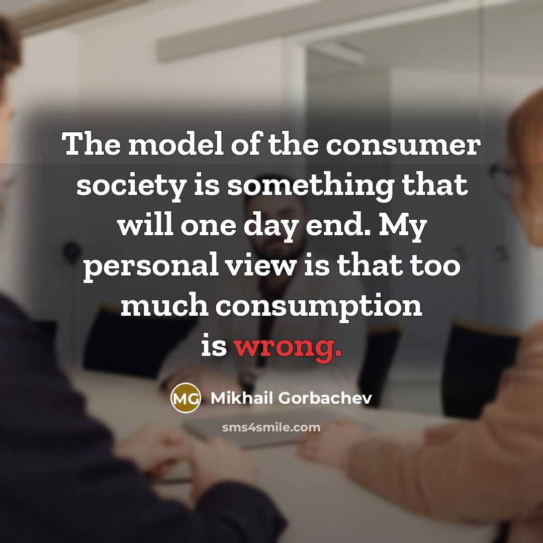 “The model of the consumer society is something that will…” quote by Mikhail Gorbachev