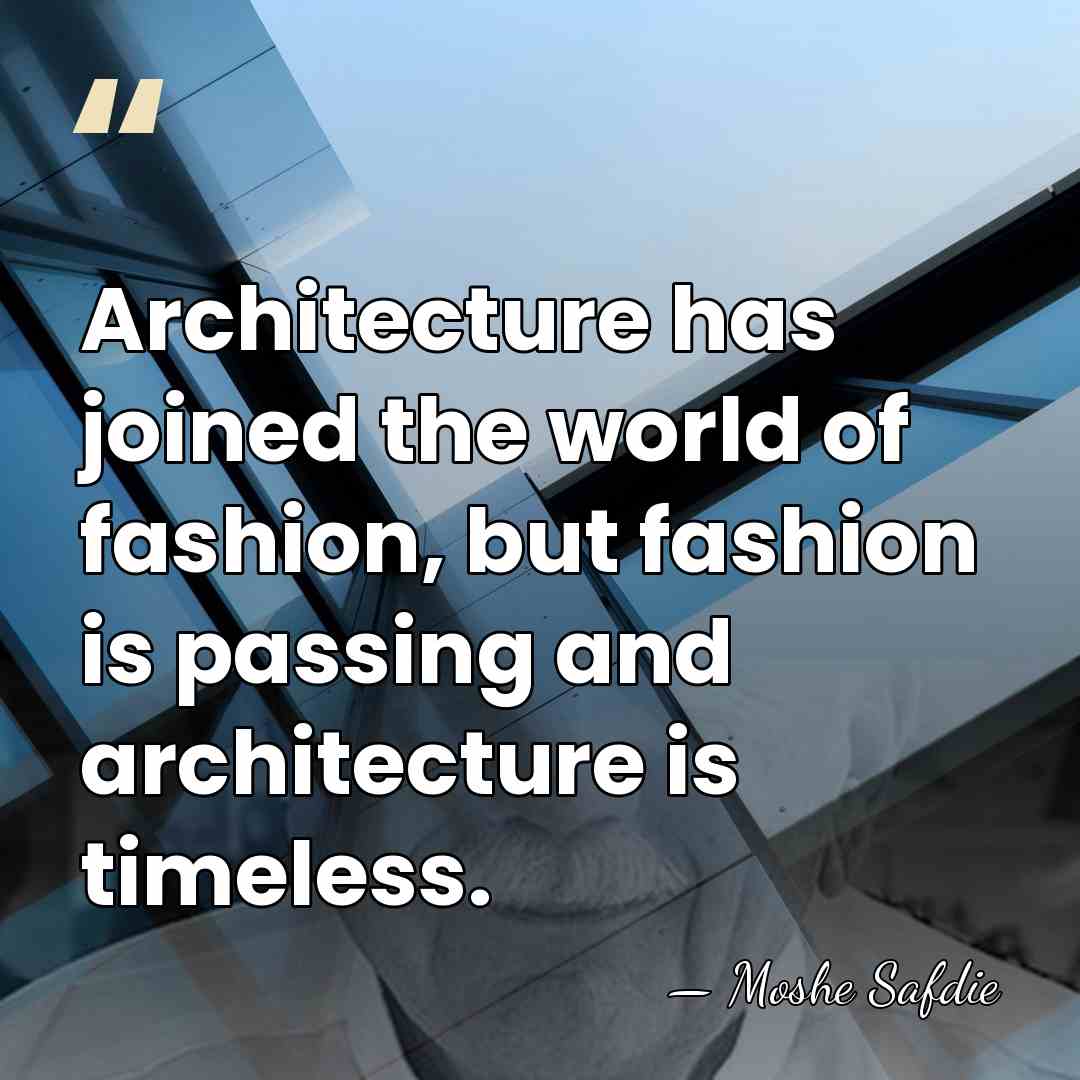 Architecture has joined the world of fashion, but fashion is passing and&hellip; - Moshe Safdie