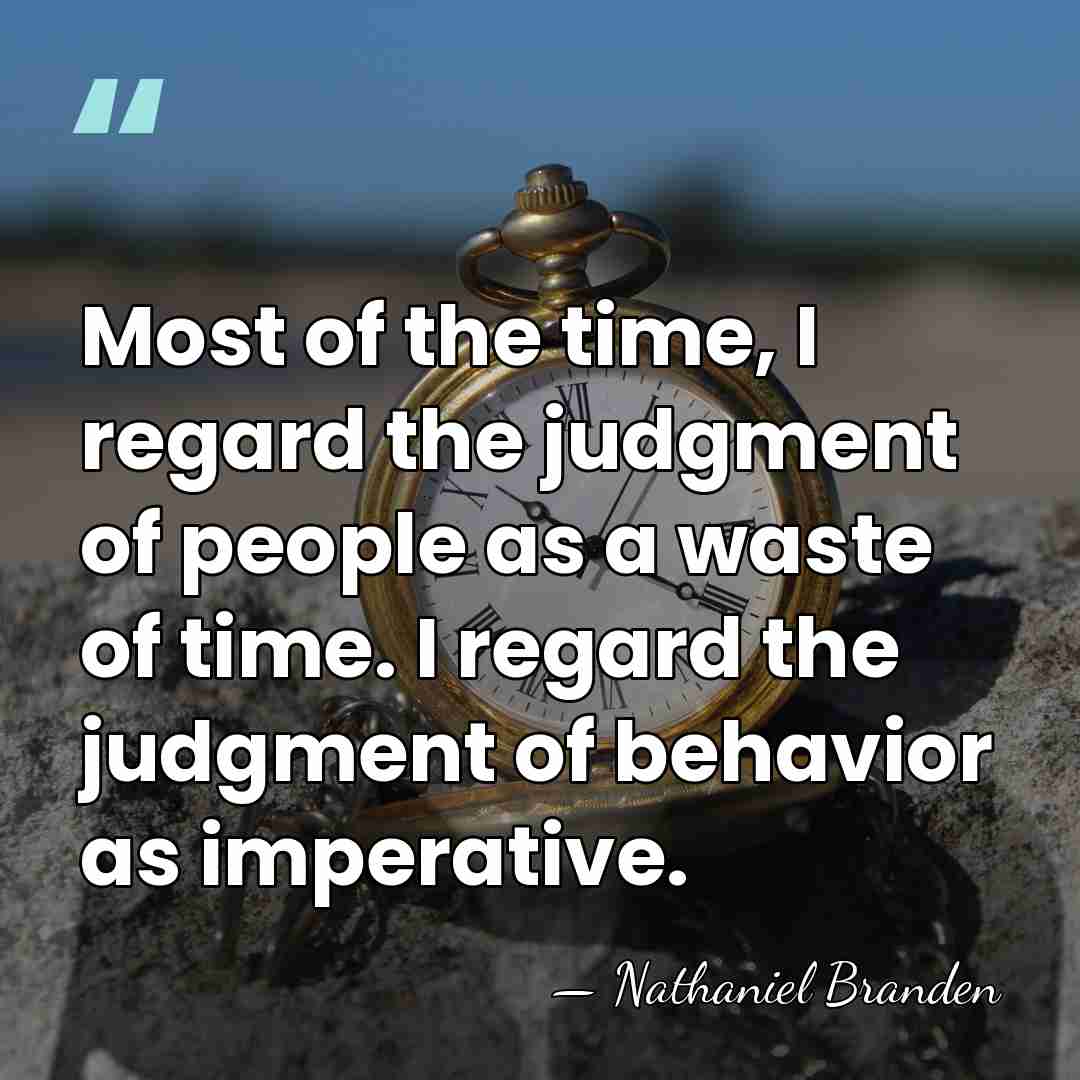 Most of the time, I regard the judgment of people as a&hellip; - Nathaniel Branden