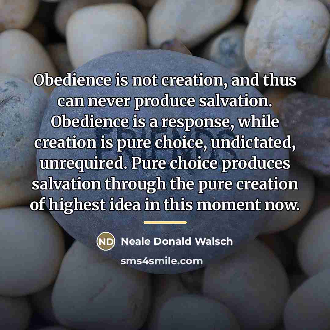 “Obedience is not creation, and thus can never produce salvation.…” quote by Neale Donald Walsch