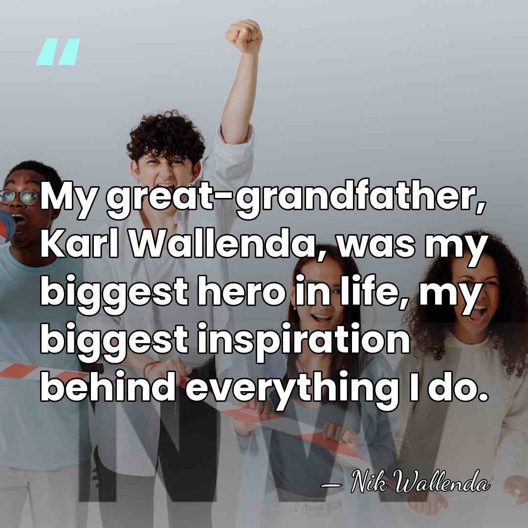 My great-grandfather, Karl Wallenda, was my biggest hero in life, my biggest&hellip; - Nik Wallenda