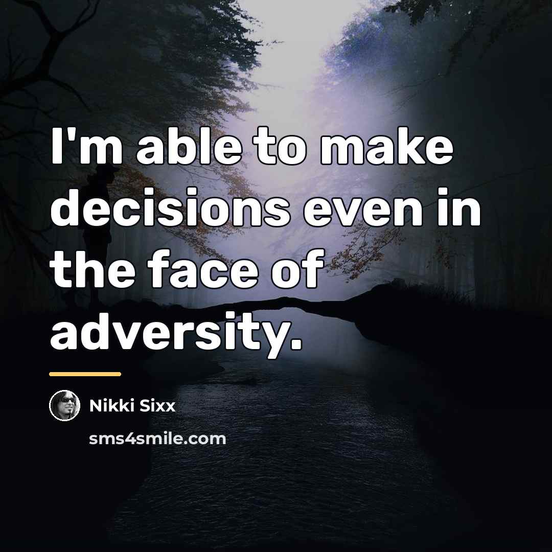 “I'm able to make decisions even in the face of…” quote by Nikki Sixx